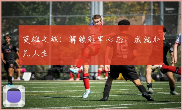 英雄之旅：解锁冠军心态，成就非凡人生