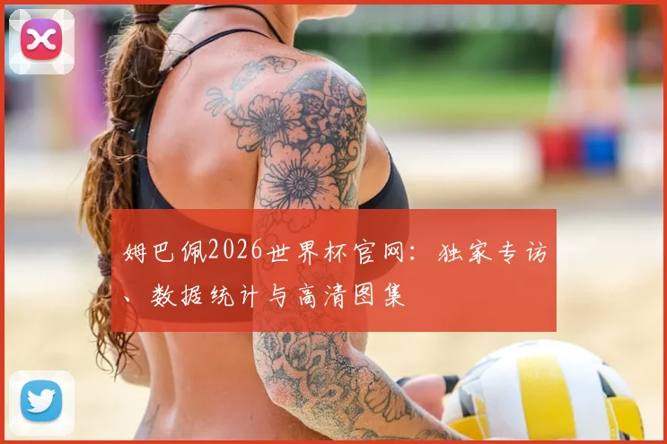 姆巴佩2026世界杯官网：独家专访、数据统计与高清图集
