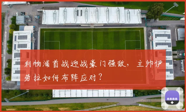 利物浦首战迎战豪门强敌，主帅伊劳拉如何布阵应对？