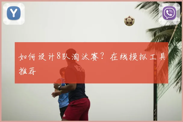 如何设计8队淘汰赛？在线模拟工具推荐