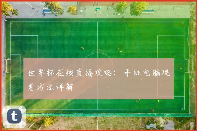 世界杯在线直播攻略：手机电脑观看方法详解