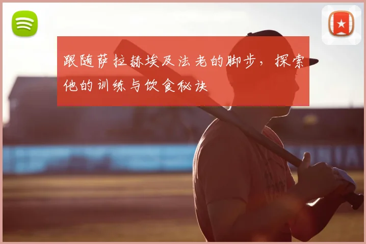 跟随萨拉赫埃及法老的脚步,探索他的训练与饮食秘诀
