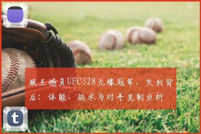 狼王憾负UFC328无缘冠军，失利背后：体能、战术与对手克制分析